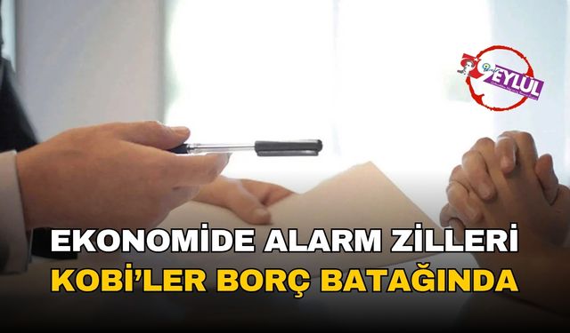 Ekonomide alarm zilleri: KOBİ'ler borç batağında!