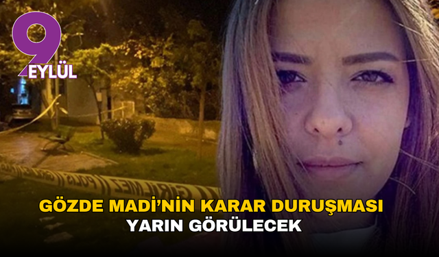 Gözde Madi’nin karar duruşması yarın görülecek