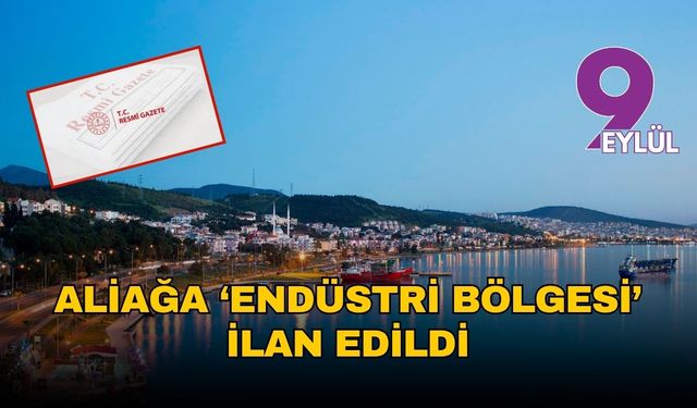 Aliağa’da sanayide vitesi yükseltiyor: Yeni endüstri bölgesi ilan edildi