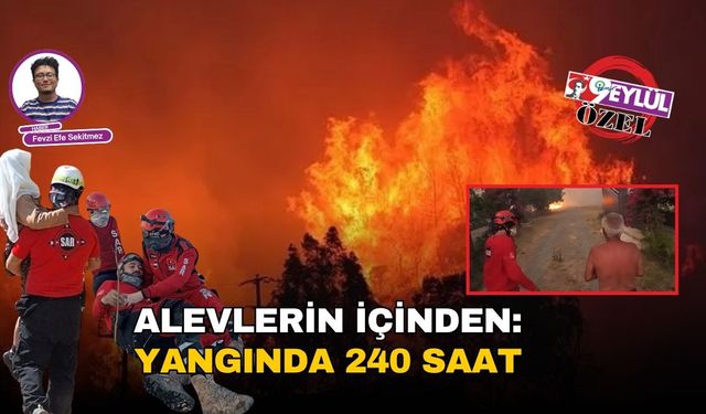 Alevlerin içinden: Yangında 240 saat
