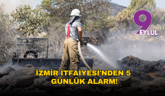 İzmir’de yangın alarmı: İtfaiyeden 5 gün için kritik uyarı!