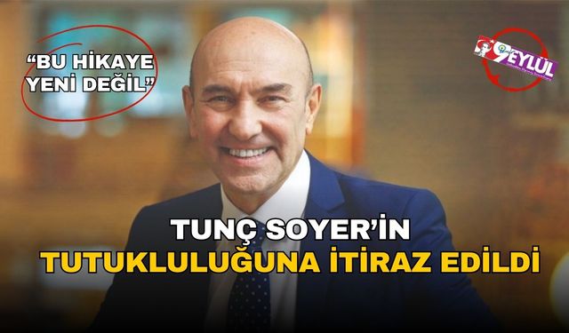 Tunç Soyer'in tutukluluğuna itiraz edildi!