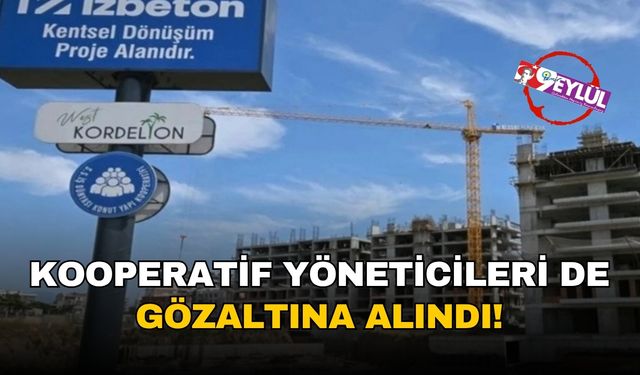Kooperatif yöneticileri de gözaltında!