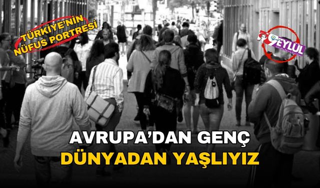 Türkiye'nin demografik portresi: Avrupa'dan genç, dünyadan yaşlıyız