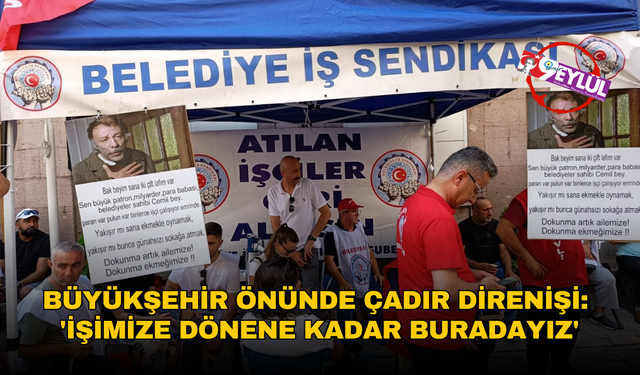 Büyükşehir önünde çadır direnişi: 'İşimize dönene kadar buradayız'