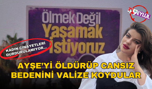 İstanbul'da kadın cinayeti: Ayşe Tokyaz'ın cansız bedeni valizde bulundu