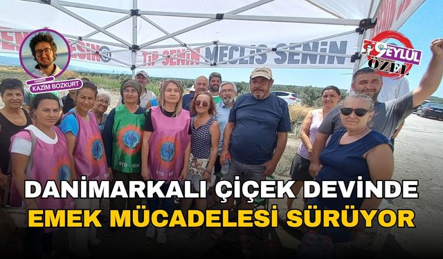 İzmir Dikili'de Danimarkalı çiçek devinde emek mücadelesi sürüyor