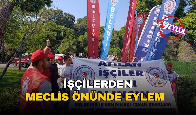 İzmir'de işçilerden Meclis önünde eylem!