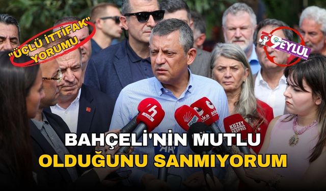 Özel'den Erdoğan'a 'üçlü ittifak' göndermesi: 'Bahçeli'nin bu projeden mutlu olduğunu sanmıyorum'