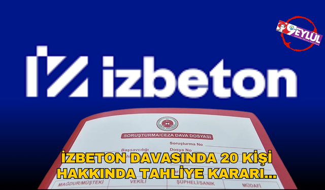 İzmir’de büyük yargılama: 28. Asliye Ceza Mahkemesi’nden İZBETON'a tahliye kararı