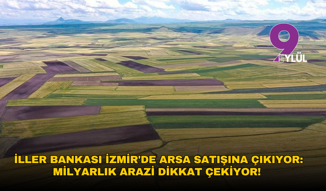 İller Bankası İzmir'de arsa satışına çıkıyor: Milyarlık arazi dikkat çekiyor!