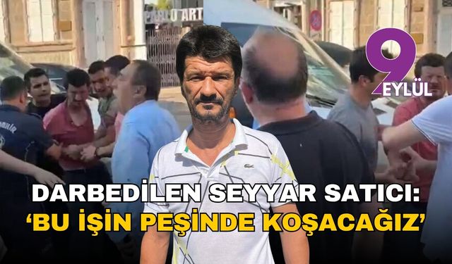 İzmir'de darbedilen seyyar satıcı: Bu işin peşinde koşacağız