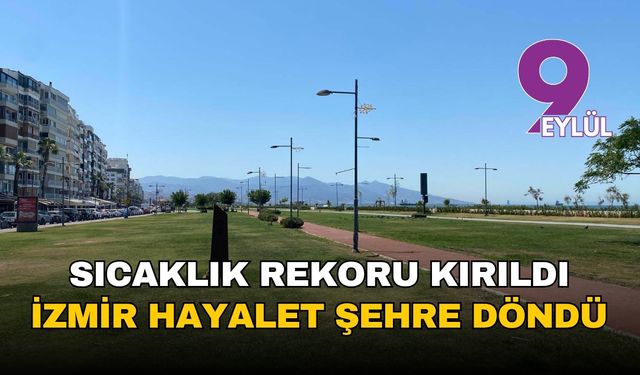 İzmir'de kırmızı alarm: 43,5 derece ile tüm zamanların rekoru kırıldı, kent hayalet şehre döndü