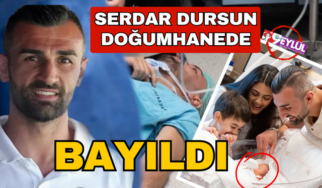 Sosyal medyada gündem oldu! Serdar Dursun doğumhanede bayıldı