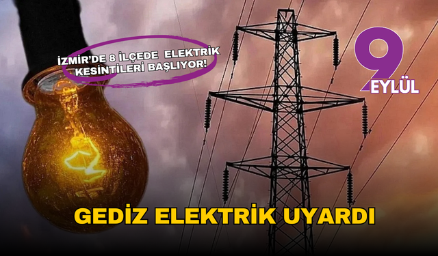 Gediz Elektrik uyardı: İzmir’de 8 ilçede uzun süreli elektrik kesintileri başlıyor!