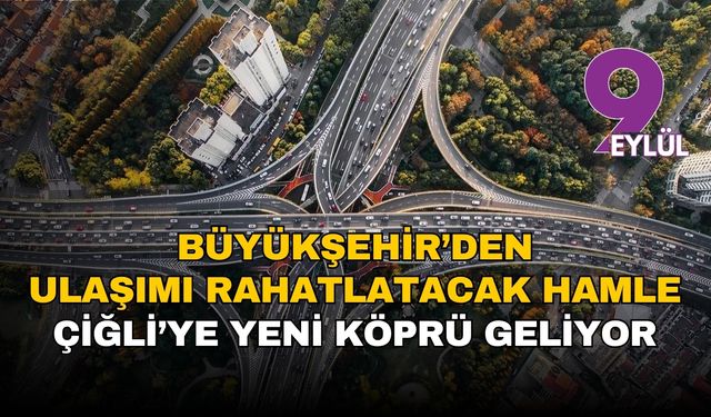 İzmir’de ulaşımı rahatlatacak hamle: Çiğli’de yeni karayolu köprüsü yolda
