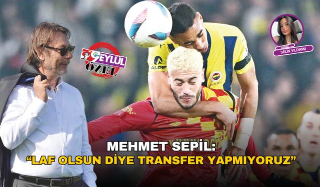 Mehmet Sepil: "Laf olsun diye transfer yapmıyoruz”