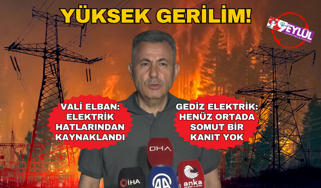 Vali Sülayman Elban: Yangınlar elektrik hatları kaynaklı; Gediz Elektrik: Somut bir şey yok