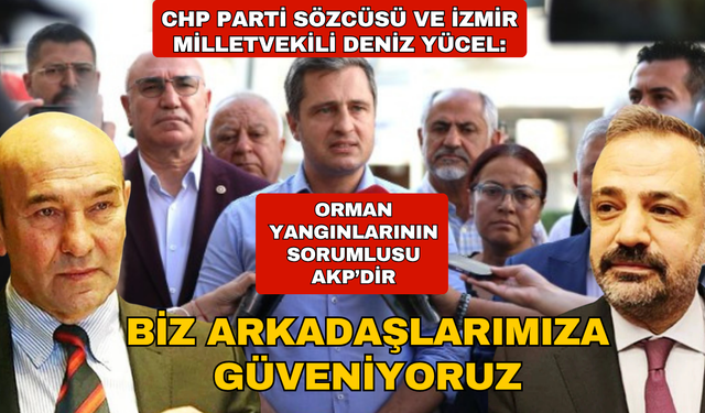 CHP'li Yücel: Biz arkadaşlarımıza inanıyoruz, en kısa sürede aklanacaklar!