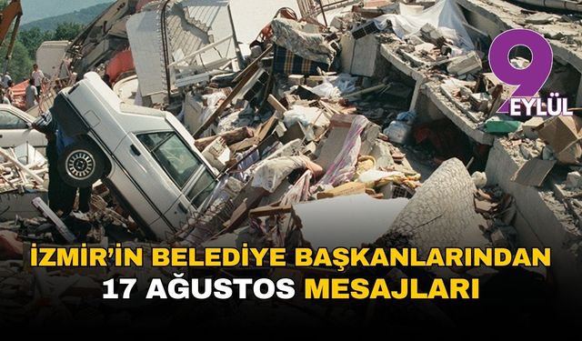 İzmir’in belediye başkanlarından 17 Ağustos mesajları: “Acılar unutulmadı, önlem şart”