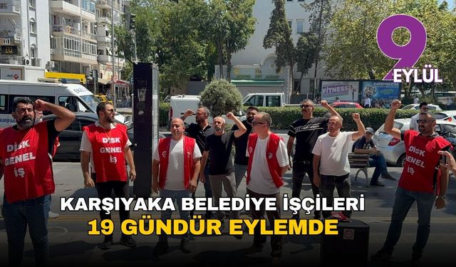 Karşıyaka’da belediye işçileri 19 gündür eylemde