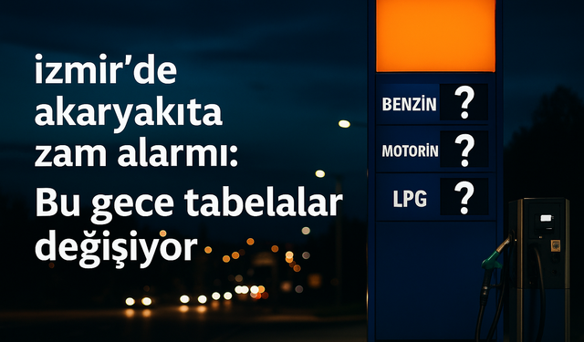 İzmir’de akaryakıta zam alarmı: 2 Ağustos 2025 bu gece tabelalar değişiyor!