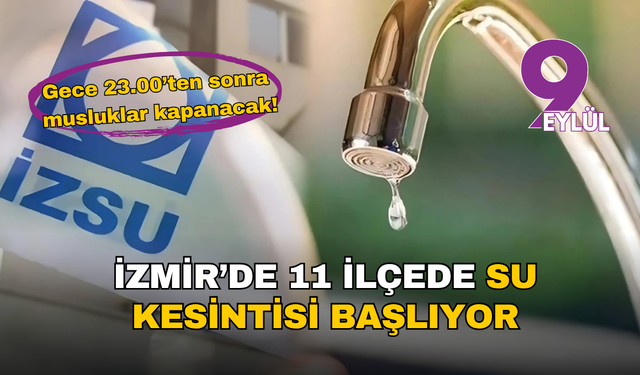 İzmir'de 6 Ağustos’tan itibaren geceleri su kesilecek: 11 ilçeyi kapsayan kesinti takvimi açıklandı