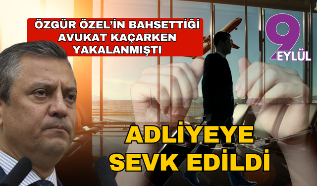 Özgür Özel gündeme getirmişti: Gözaltına alınan avukat adliyeye sevk edildi