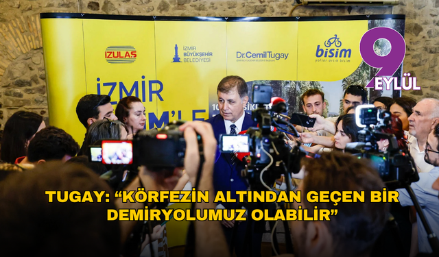 Tugay: Körfezin altından geçen bir demiryolumuz olabilir