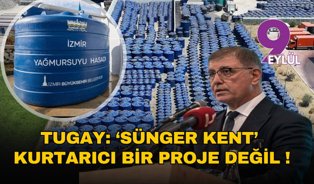 Tugay’dan ‘Sünger Kent’ eleştirilerine yanıt: Kurtarıcı bir proje değil !