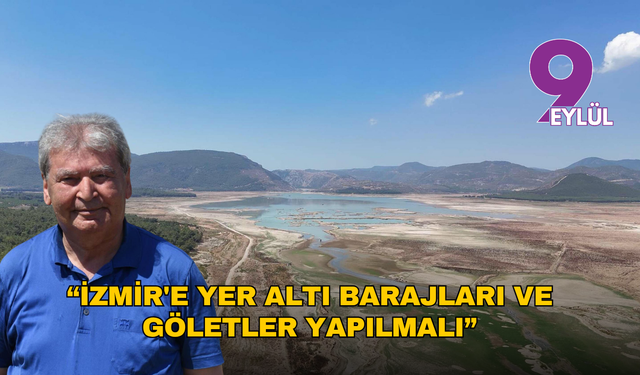 İzmir için alarm zilleri çalıyor: "İzmir'e yer altı barajları ve göletler yapılmalı"