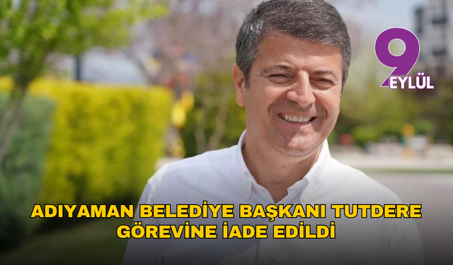Adıyaman Belediye Başkanı Tutdere görevine iade edildi