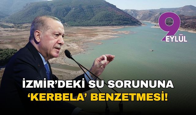 Erdoğan'dan İzmir'deki su sorununa 'Kerbela' benzetmesi