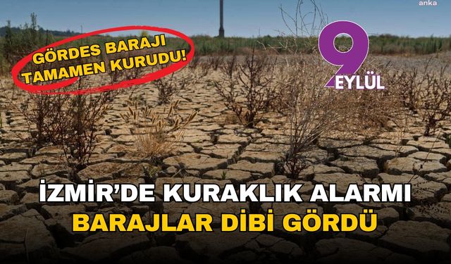 İzmir'de kuraklık alarmı: Barajlar 'SOS' veriyor, Tahtalı'da su seviyesi %6'ya düştü, Gördes tamamen kurudu!