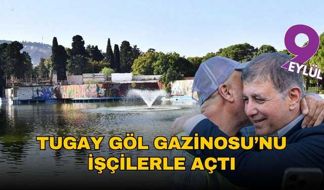 Başkan Tugay, Göl Gazinosu’nu işçilerle açtı: “Birilerini zengin etmek için değil halk için çalışıyoruz”