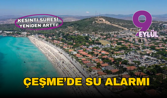 Çeşme’de su alarmı: Kesintiler 10 saate çıktı!