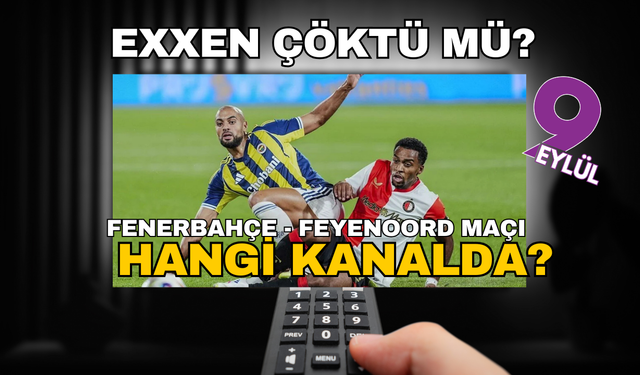 Exxen çöktü mü, neden açılmıyor? Fenerbahçe - Feyenoord maçı (UEFA Şampiyonlar Ligi) hangi kanalda, nasıl izlenir?
