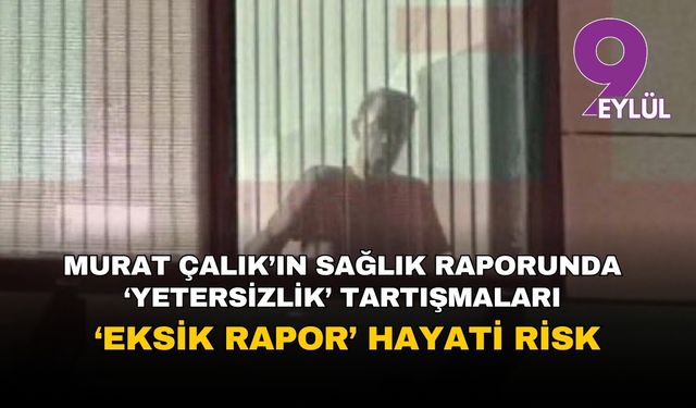 Adli Tıp'tan Çalık'a cezaevi kararı