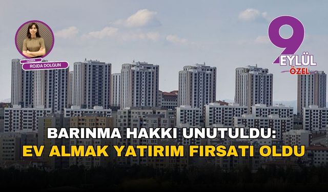 Barınma hakkı unutuldu: Ev almak yatırım fırsatı oldu