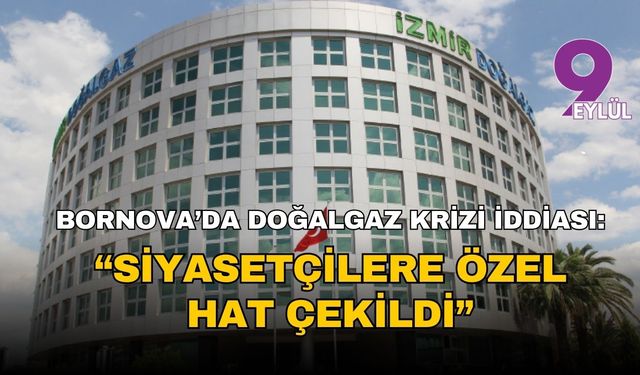 Bornova’da doğalgaz krizi iddiası: “Siyasetçilere özel hat çekildi”