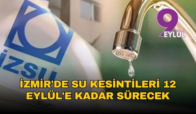 İZSU’dan yeni açıklama: İzmir’de su kesintileri 12 Eylül’e kadar uzatıldı