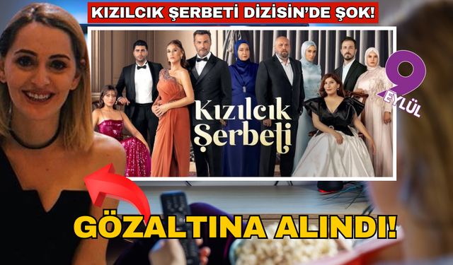 Kızılcık Şerbeti dizisinde şok! Senarist gözaltına alındı.