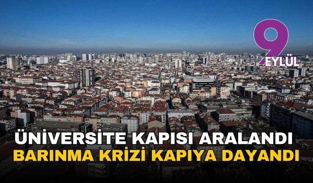 Üniversite kapısı aralandı, barınma krizi kapıya dayandı