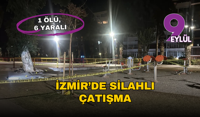 İzmir’de silahlı çatışma: Konak’ta bir ölü, altı yaralı