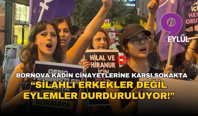 Bornova kadın cinayetlerine karşı sokakta: “Silahlı erkekler değil eylemler durduruluyor!”