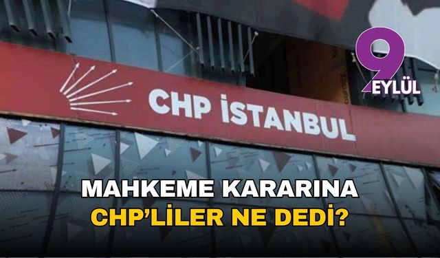 Mahkemenin kararına CHP’liler ne dedi?