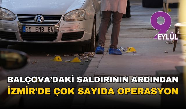 Balçova saldırısının ardından: İzmir'de çok sayıda operasyon!