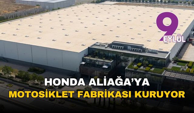 Honda’dan İzmir Aliağa’ya dev motosiklet fabrikası: 861 milyon TL'lik yatırım için düğmeye basıldı