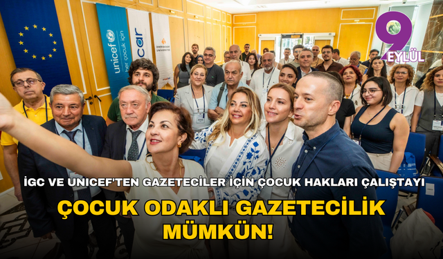 İGC ve Unicef'ten gazeteciler için çocuk hakları çalıştayı... Çocuk odaklı gazetecilik mümkün!