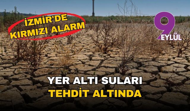 İzmir'de kırmızı alarm: Yer altı suları tehdit altında